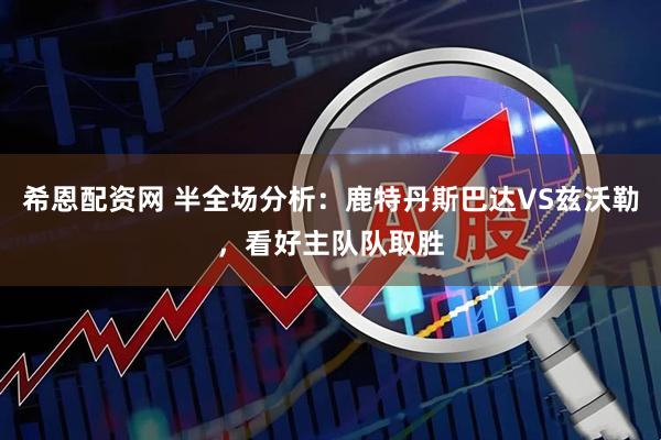 希恩配资网 半全场分析：鹿特丹斯巴达VS兹沃勒，看好主队队取胜